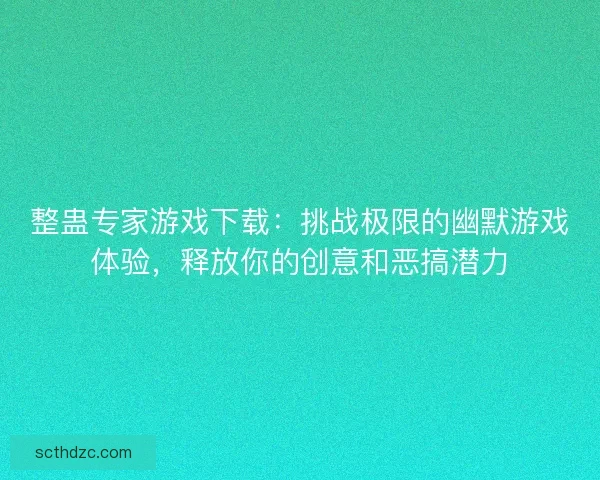 整蛊专家游戏下载：挑战极限的幽默游戏体验，释放你的创意和恶搞潜力