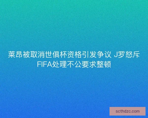 莱昂被取消世俱杯资格引发争议 J罗怒斥FIFA处理不公要求整顿 莱昂被取消世俱杯资格引发争议 J罗怒斥FIFA处理不公要求整顿