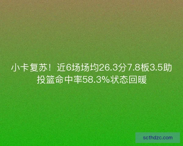 小卡复苏！近6场场均26.3分7.8板3.5助投篮命中率58.3%状态回暖